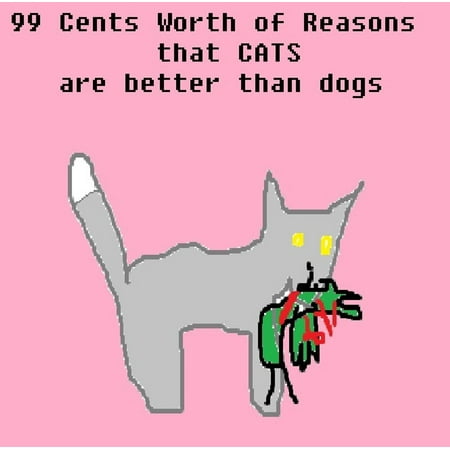 99 Cents Worth of Reasons that Cats are better than Dogs -