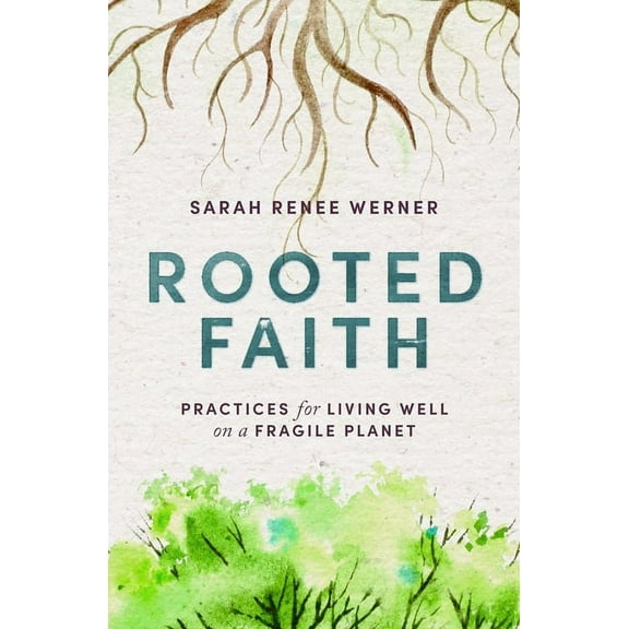 Rooted Faith: Practices for Living Well on a Fragile Planet, (Hardcover)