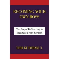 Becoming Your Own Boss : Ten Steps To Starting A Business From Scratch (Paperback)