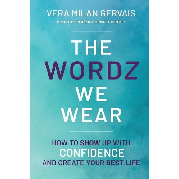 The Wordz We Wear: How to show up with confidence and create your best life, (Paperback)