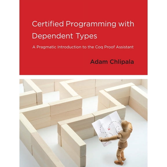 Certified Programming with Dependent Types: A Pragmatic Introduction to the Coq Proof Assistant, (Paperback)
