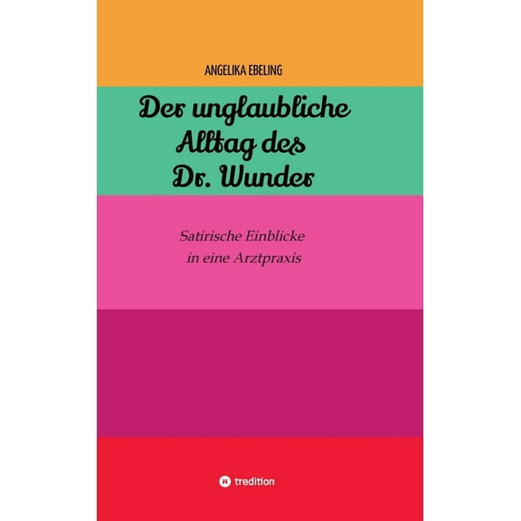 Der unglaubliche Alltag des Dr. Wunder: Satirische Einblicke in eine Arztpraxis, (Hardcover)