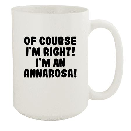 

Of Course I m Right! I m An Annarosa! - Ceramic 15oz White Mug White