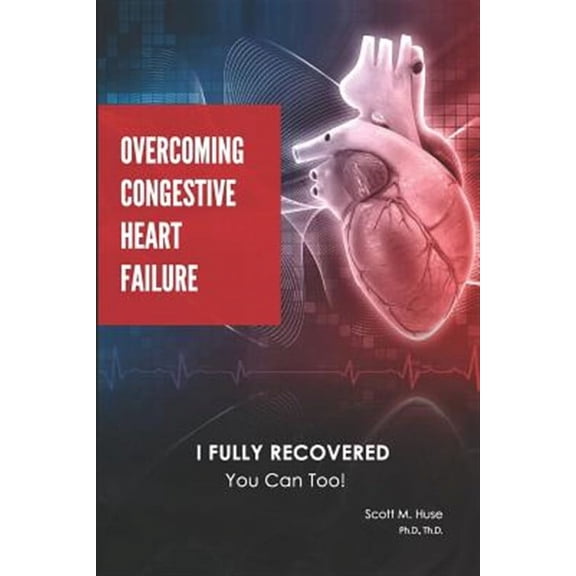 Overcoming Congestive Heart Failure: I Fully Recovered. You can too! (Paperback)