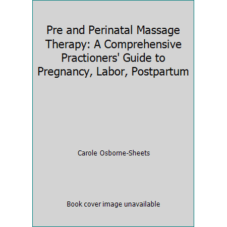 Pre and Perinatal Massage Therapy: A Comprehensive Practioners' Guide to Pregnancy, Labor, Postpartum [Paperback - Used]