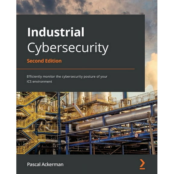 Industrial Cybersecurity - Second Edition: Efficiently monitor the cybersecurity posture of your ICS environment (Paperback)