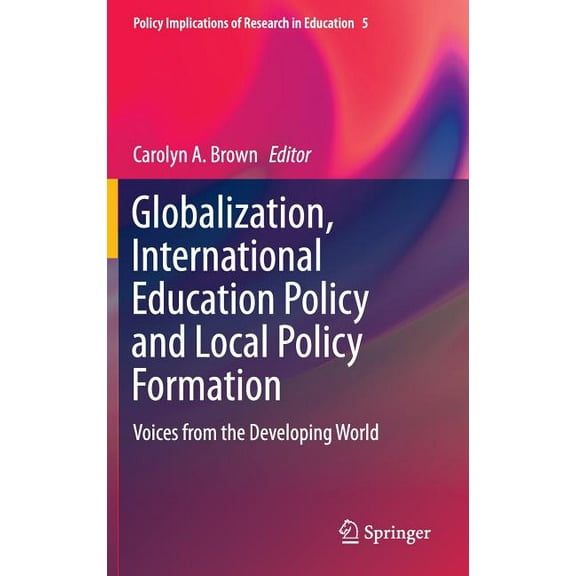 Policy Implications of Research in Educa Globalization, International Education Policy and Local Policy Formation: Voices from the Developing World, Book 5, (Hardcover)
