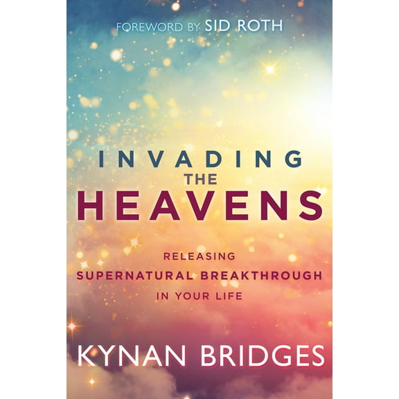 Invading the Heavens: Releasing Supernatural Breakthrough in Your Life, (Paperback)