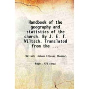 Handbook of the geography and statistics of the church. By J. E. T. Wiltsch. Translated from the German by John Leitch esq. With a preface by the Rev. Frederick Denison [Hardcover]