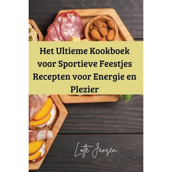 Het Ultieme Kookboek voor Sportieve Feestjes Recepten voor Energie en Plezier, (Paperback)