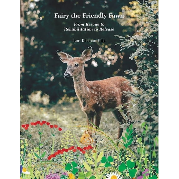 Fairy the Friendly Fawn: From Rescue to Rehabilitation to Release, (Paperback)