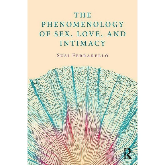 The Phenomenology of Sex, Love, and Intimacy, (Paperback)