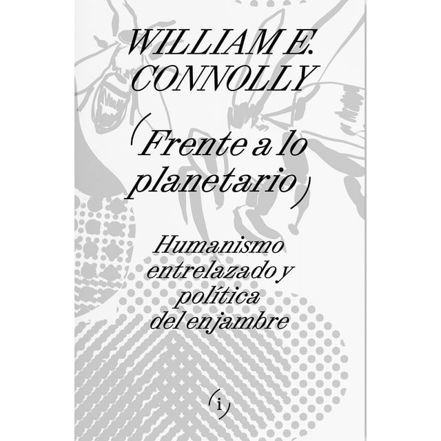 Libro Frente A Lo Planetario. Humanismo Entrelazado Y Politica Del Enjambre Tapa Blanda, Autor William Connoliy, Editorial Adriana Hidalgo Editora