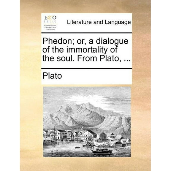 Phedon; Or, a Dialogue of the Immortality of the Soul. from Plato, ..., (Paperback)