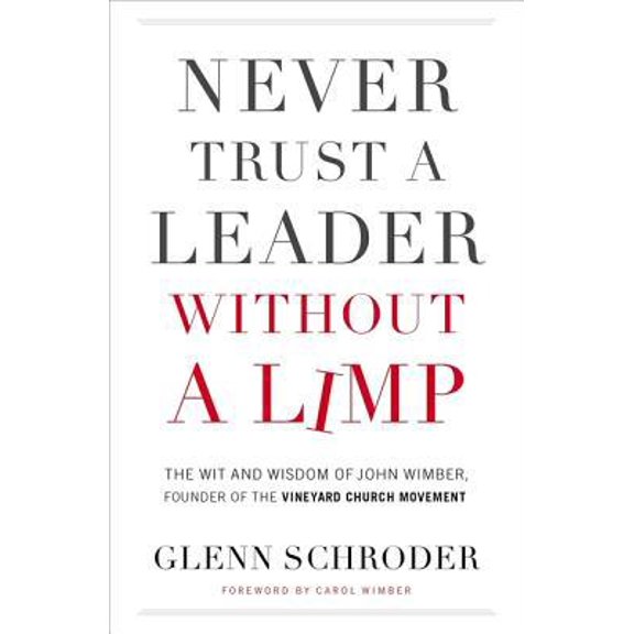 Pre-Owned Never Trust a Leader Without a Limp: The Wit and Wisdom of John Wimber, Founder of the Vineyard Church Movement (Paperback) 0785231315 9780785231318