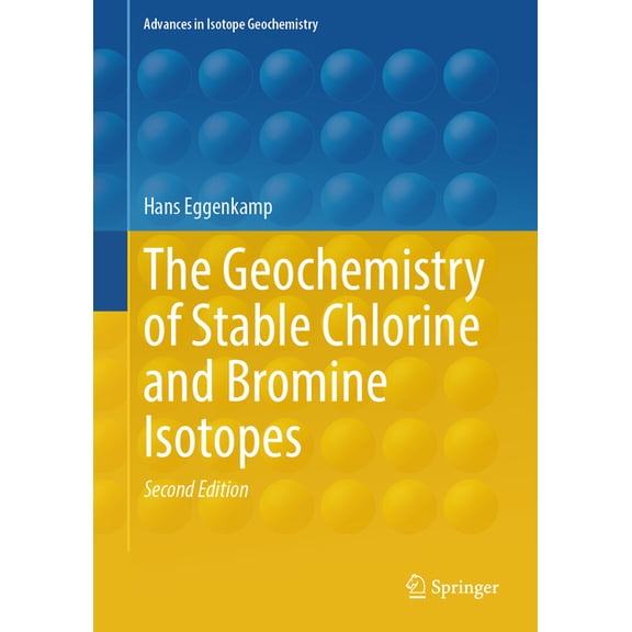 Advances in Isotope Geochemistry The Geochemistry of Stable Chlorine and Bromine Isotopes, (Hardcover)