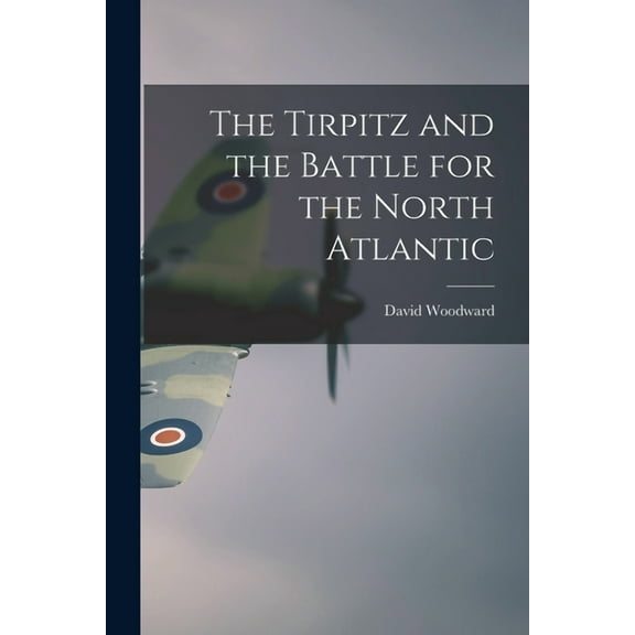 The Tirpitz and the Battle for the North Atlantic, (Paperback)