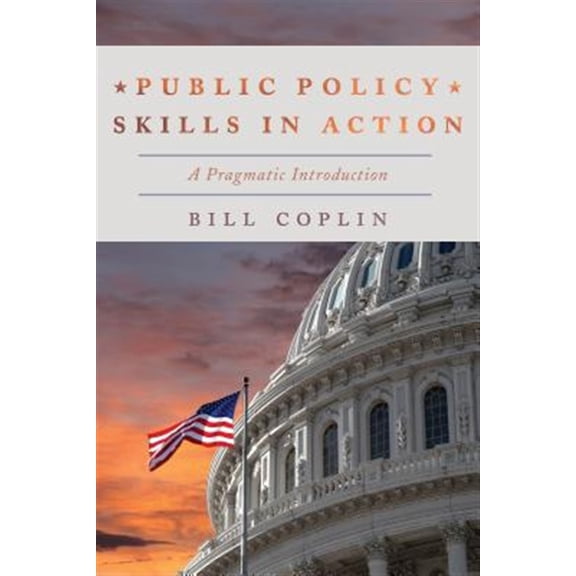 Pre-Owned Public Policy Skills in Action: A Pragmatic Introduction (Hardcover) 1538100193 9781538100196