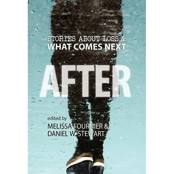 After: Stories About Loss & What Comes Next, (Hardcover)