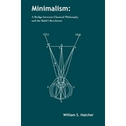 Minimalism: A Bridge between Classical Philosophy and the Bah' Revelation (Paperback)