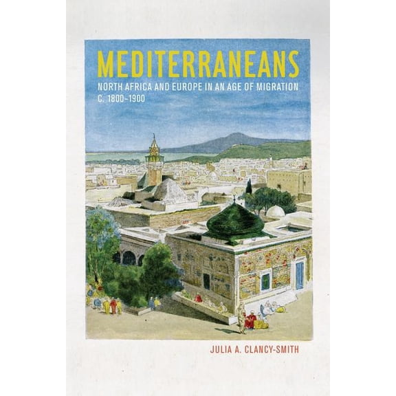 California World History Library: Mediterraneans : North Africa and Europe in an Age of Migration, c. 1800–1900 (Series #15) (Edition 1) (Paperback)
