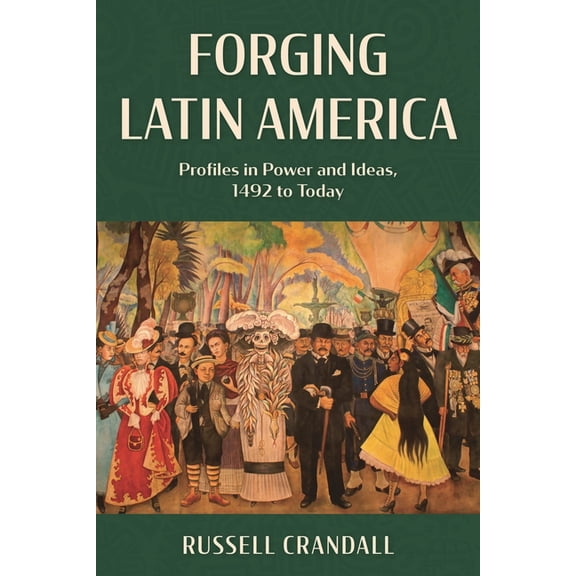 Forging Latin America: Profiles in Power and Ideas, 1492 to Today, (Hardcover)