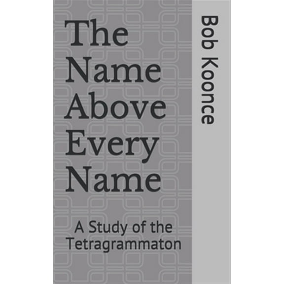 Pre-Owned The Name Above Every Name: A Study of the Tetragrammaton (Paperback) by John Koonce, Lisa Koonce, Bob Koonce