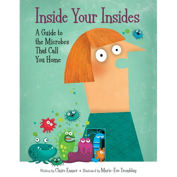 Inside Your Insides: A Guide to the Microbes That Call You Home, (Hardcover)