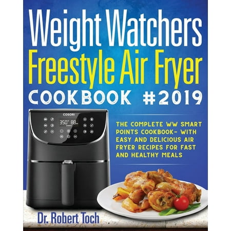 Weight Watchers Freestyle Air Fryer Cookbook #2019 : The Complete WW Smart Points Cookbook-with Easy and Delicious Air Fryer Recipes for Fast and Healthy (Weight Watchers Carrot Cake Recipe Best)