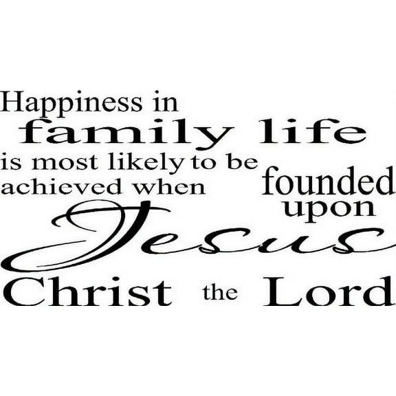 Happiness in Family Life Is Most Likely to Be Achieved When Founded Upon Jesus Christ the Lord Vinyl Wall Art