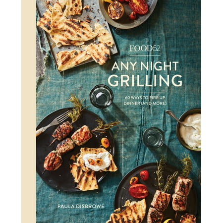 Food52 Works: Food52 Any Night Grilling: 60 Ways to Fire Up Dinner (and