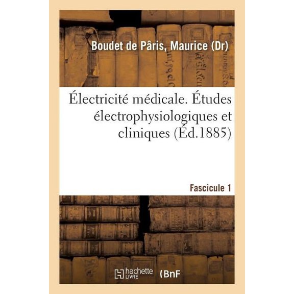 Électricité Médicale. Études Électrophysiologiques Et Cliniques. Fascicule 1: Considérations Générales Sur La Fonction Du Muscle Et Sur Les Effets Cliniques Du Courant de Pile (Paperback)