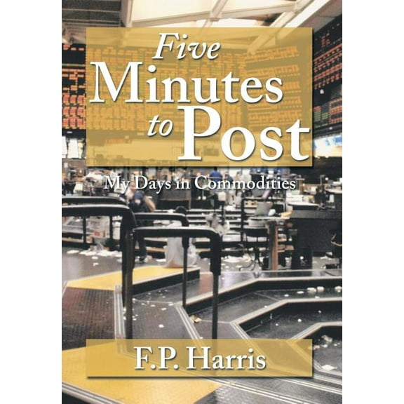 Five Minutes to Post : My Days in Commodities