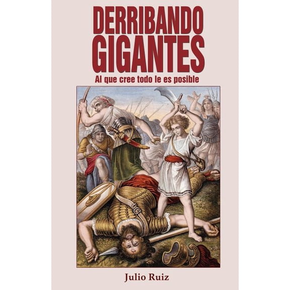 Derribando Gigantes: Al Que Cree Todo Le Es Posible, (Paperback)