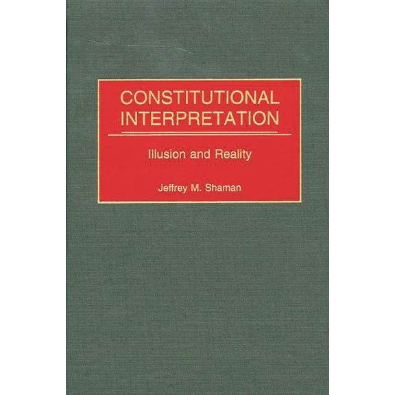 Contributions in Legal Studies Constitutional Interpretation: Illusion and Reality, (Hardcover)