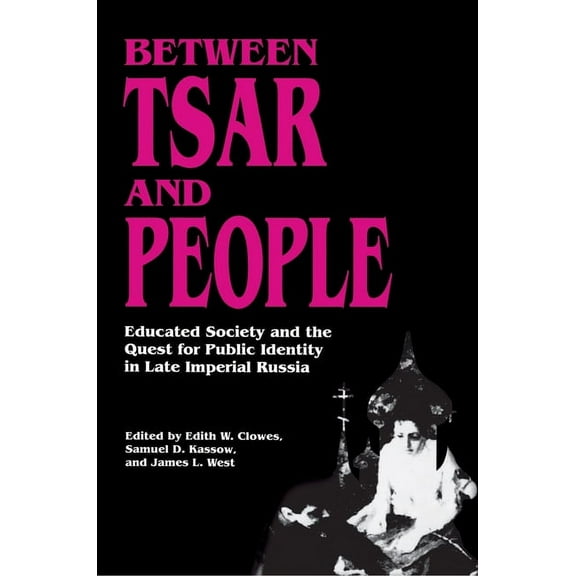Between Tsar and People: Educated Society and the Quest for Public Identity in Late Imperial Russia, (Paperback)