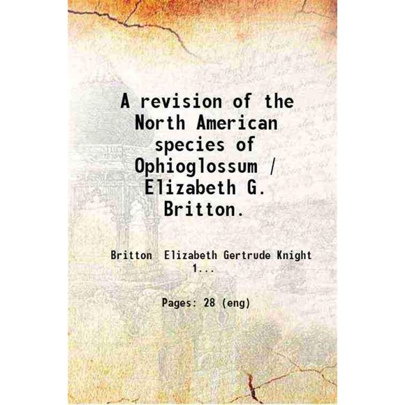 A revision of the North American species of Ophioglossum / Elizabeth G. Britton. 1897 [Hardcover]