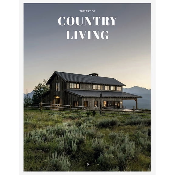 The Art of Country Living: A Timeless Celebration of Simplicity and Beauty, (Hardcover)