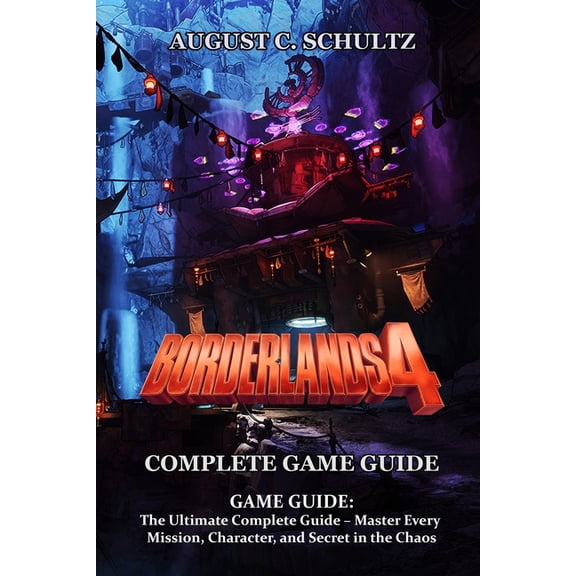 Borderlands 4 GAME GUIDE: The Ultimate Complete Guide - Master Every Mission, Character, and Secret in the Chaos, (Paperback)