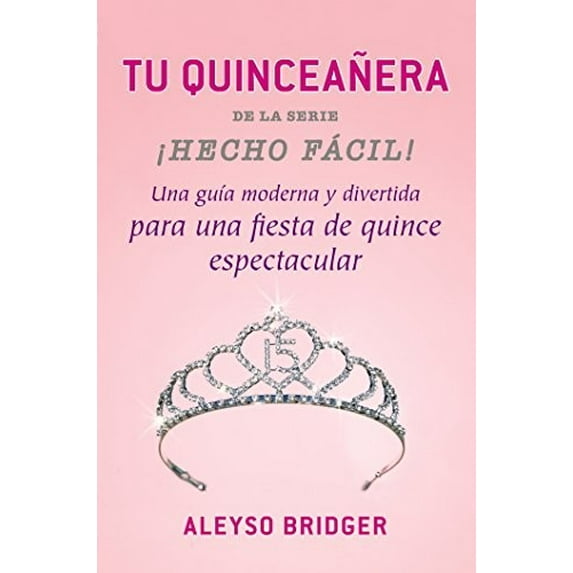 Pre-Owned Tu Quinceañera!: Una guía moderna y divertida ¡para una fiesta de quince espectacular! (Hecho facil) (Spanish Edition) (Paperback) 0147509343 9780147509345