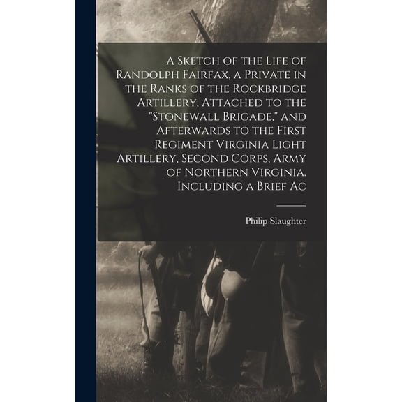 A Sketch of the Life of Randolph Fairfax, a Private in the Ranks of the Rockbridge Artillery, Attached to the "Stonewall Brigade," and Afterwards to the First Regiment Virginia Light Artillery, Second