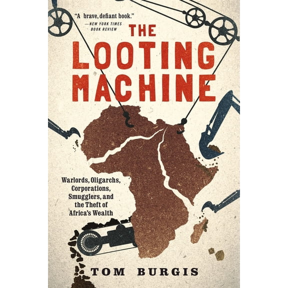 The Looting Machine: Warlords, Oligarchs, Corporations, Smugglers, and the Theft of Africa's Wealth, (Paperback)