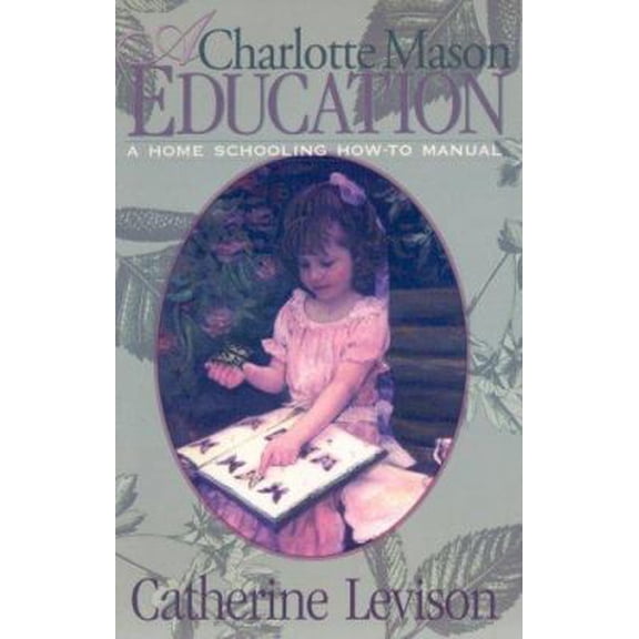 Pre-Owned A Charlotte Mason Education: A Home Schooling How-To Manual (Paperback) 1891400169 9781891400162