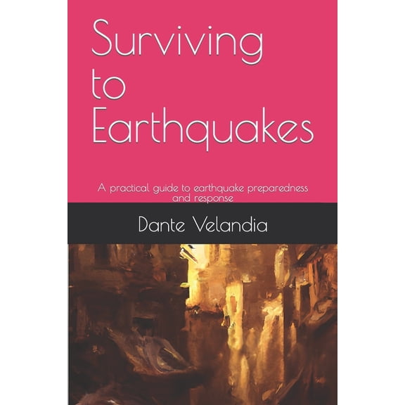Surviving to Earthquakes : A practical guide to earthquake preparedness and response (Paperback)