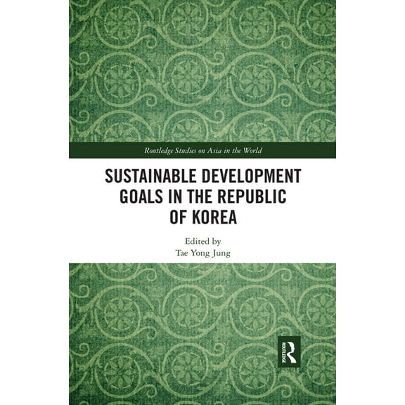 Routledge Studies on Asia in the World Sustainable Development Goals in the Republic of Korea, (Paperback)