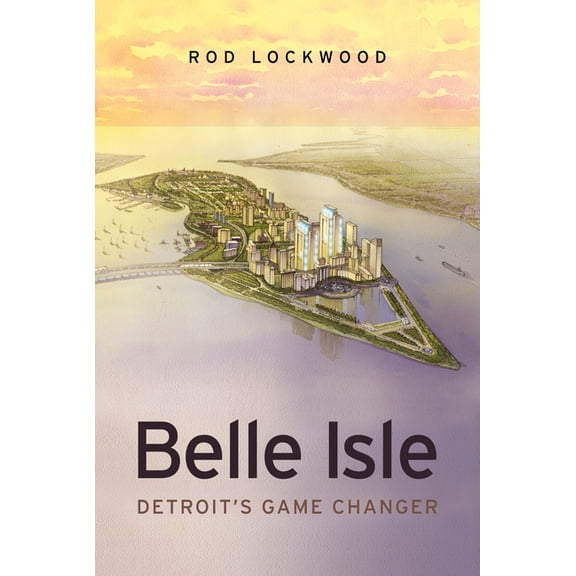 Belle Isle: Detroit's Game Changer, (Hardcover)