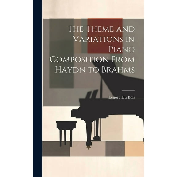 The Theme and Variations in Piano Composition From Haydn to Brahms (Hardcover)