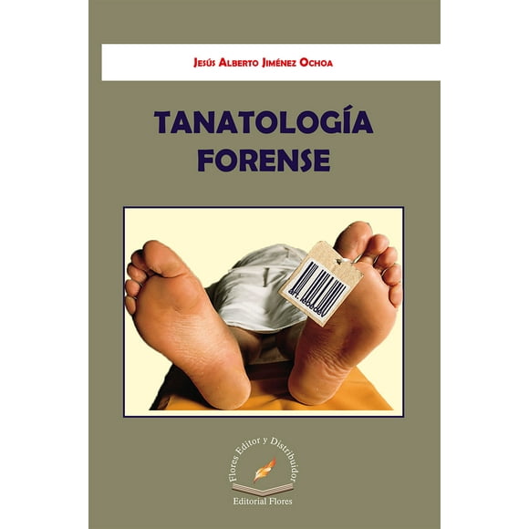 Tanatología Forense Flores Editor y Distribuidor Jesus Alberto Jimenez Ochoa