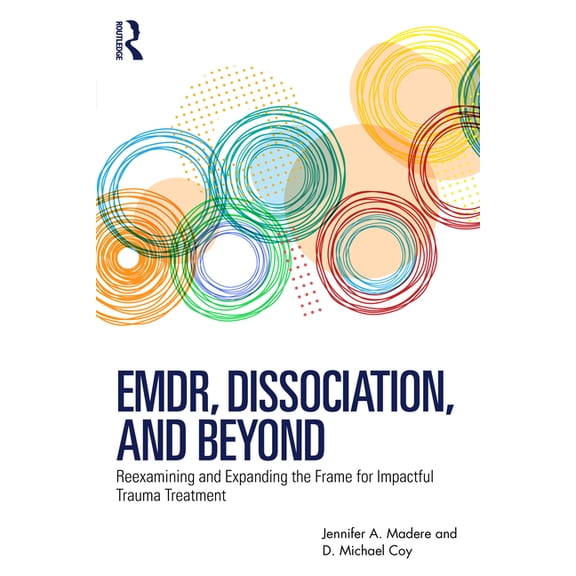 EMDR, Dissociation, and Beyond: Reexamining and Expanding the Frame for Impactful Trauma Treatment, (Paperback)