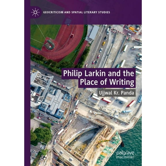 Geocriticism and Spatial Literary Studie Philip Larkin and the Place of Writing, (Hardcover)